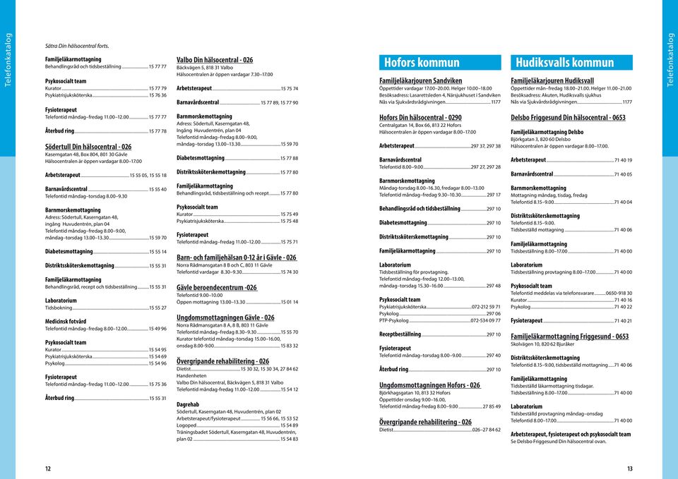 30 Adress: Södertull, Kaserngatan 48, ingång Huvudentrén, plan 04 Telefontid måndag fredag 8.00 9.00, måndag torsdag 13.00 13.30...15 59 70 Diabetesmottagning...15 55 14.