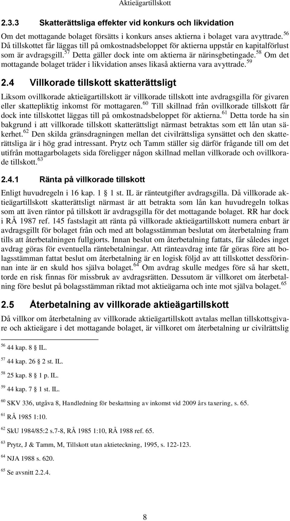 58 Om det mottagande bolaget träder i likvidation anses likaså aktierna vara avyttrade. 59 2.