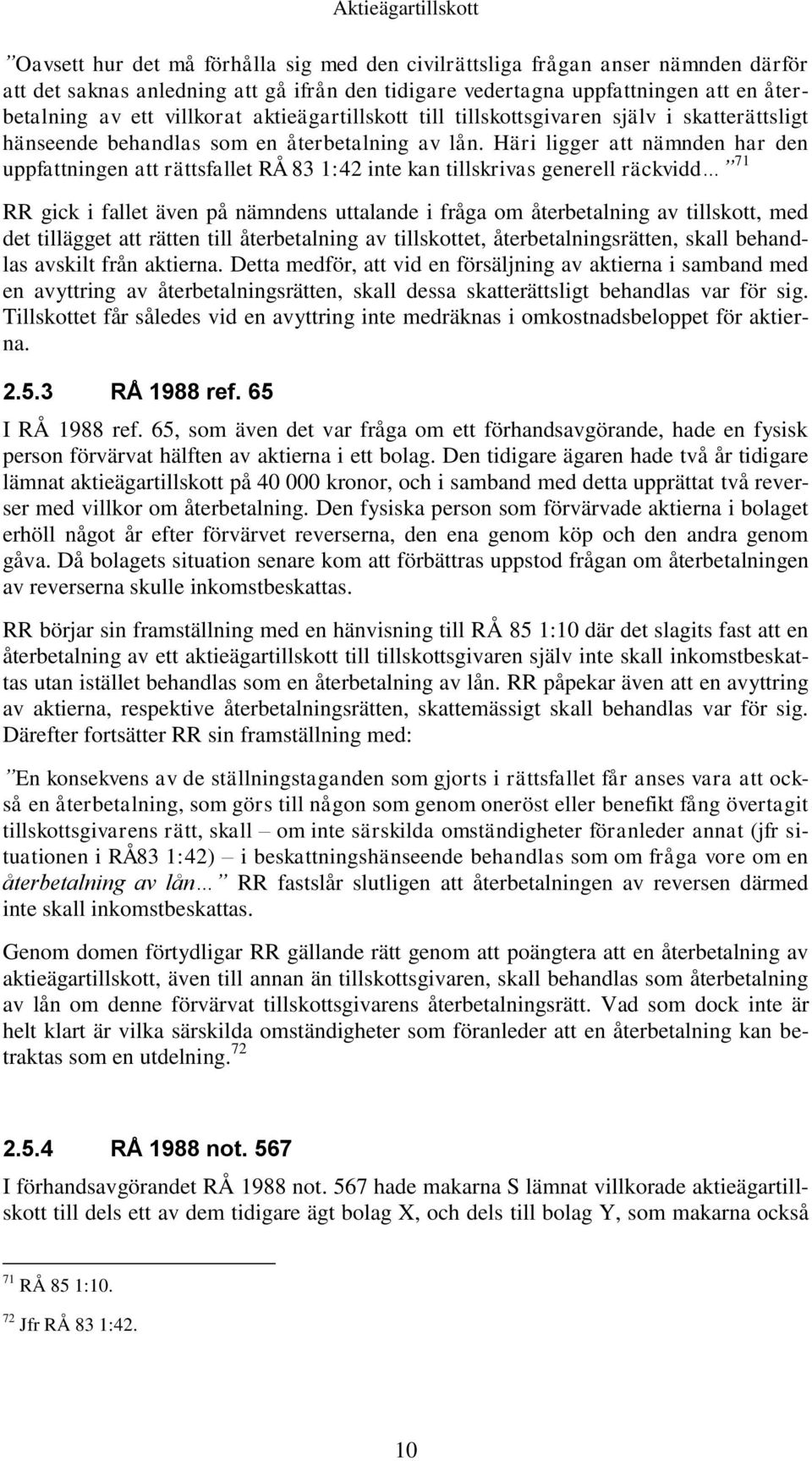 Häri ligger att nämnden har den uppfattningen att rättsfallet RÅ 83 1:42 inte kan tillskrivas generell räckvidd 71 RR gick i fallet även på nämndens uttalande i fråga om återbetalning av tillskott,