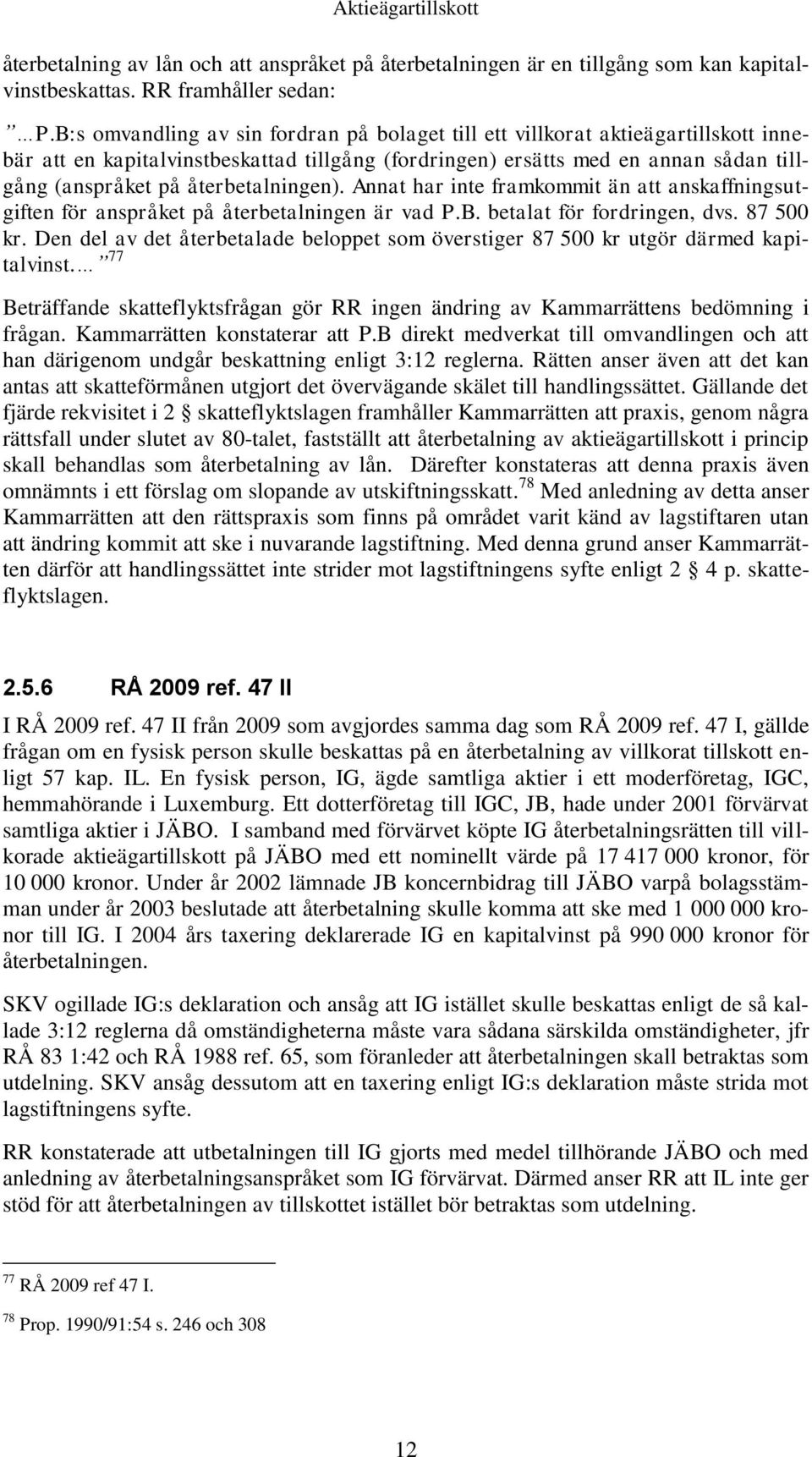 återbetalningen). Annat har inte framkommit än att anskaffningsutgiften för anspråket på återbetalningen är vad P.B. betalat för fordringen, dvs. 87 500 kr.