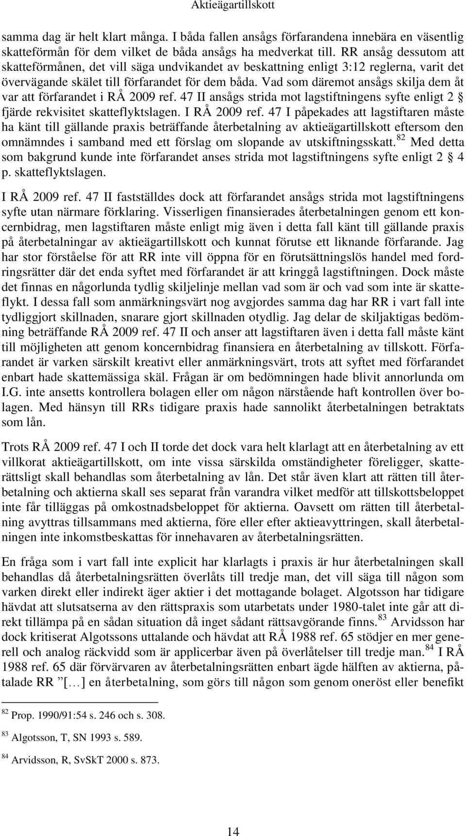 Vad som däremot ansågs skilja dem åt var att förfarandet i RÅ 2009 ref. 47 II ansågs strida mot lagstiftningens syfte enligt 2 fjärde rekvisitet skatteflyktslagen. I RÅ 2009 ref.