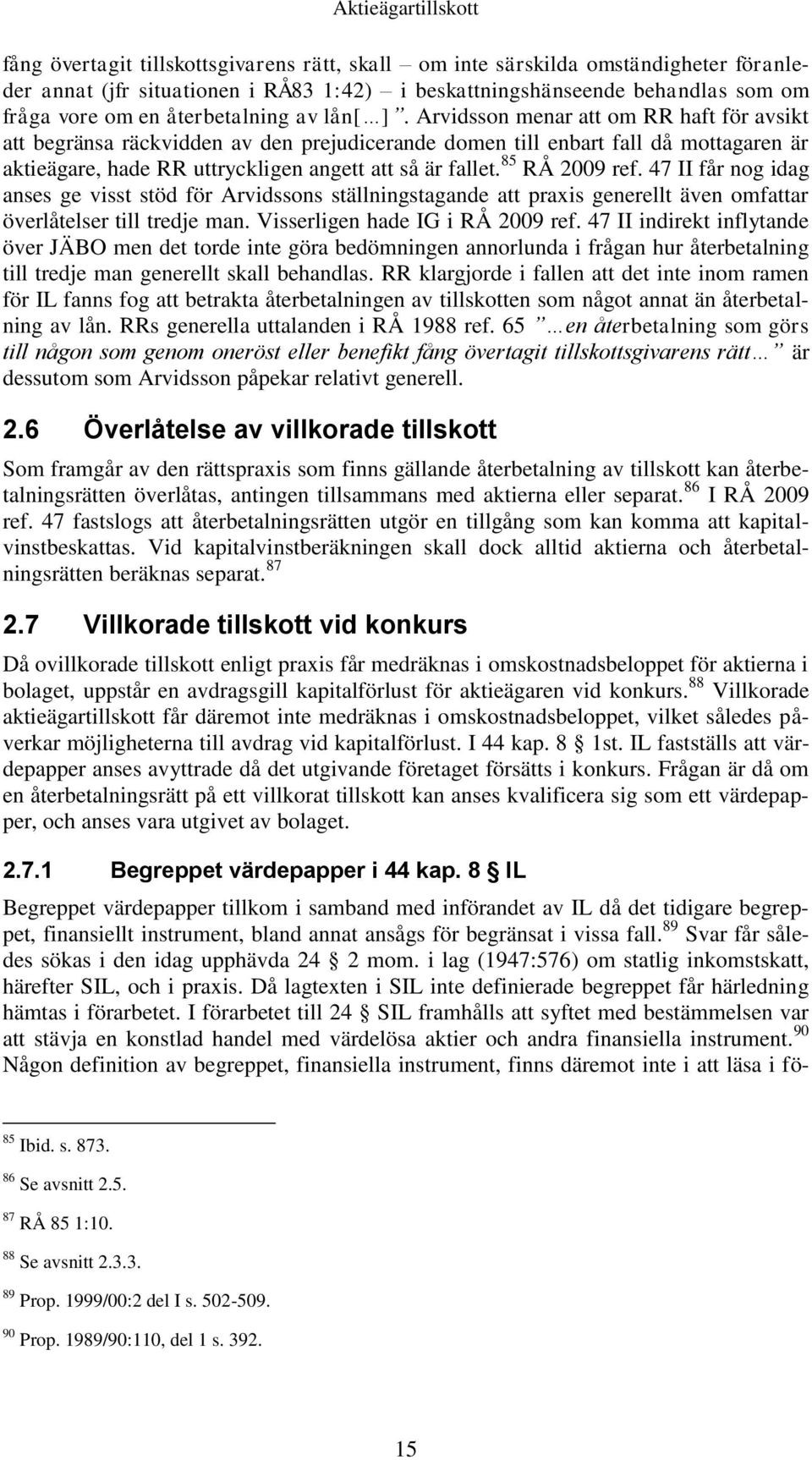 Arvidsson menar att om RR haft för avsikt att begränsa räckvidden av den prejudicerande domen till enbart fall då mottagaren är aktieägare, hade RR uttryckligen angett att så är fallet.