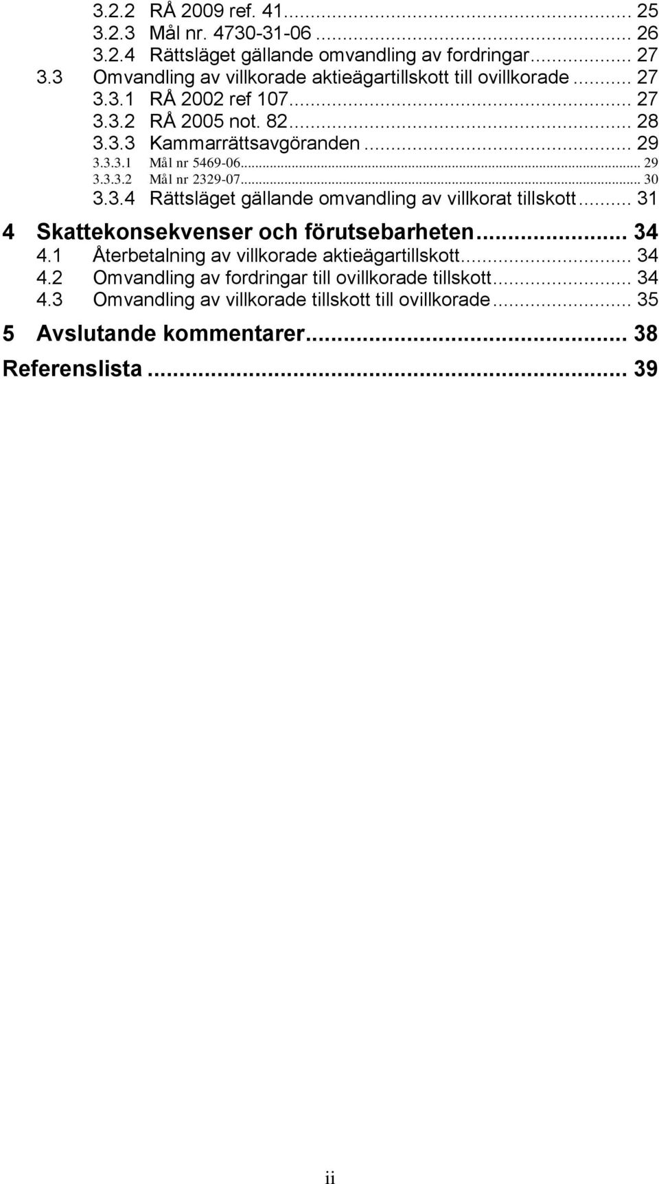 .. 29 3.3.3.2 Mål nr 2329-07... 30 3.3.4 Rättsläget gällande omvandling av villkorat tillskott... 31 4 Skattekonsekvenser och förutsebarheten... 34 4.