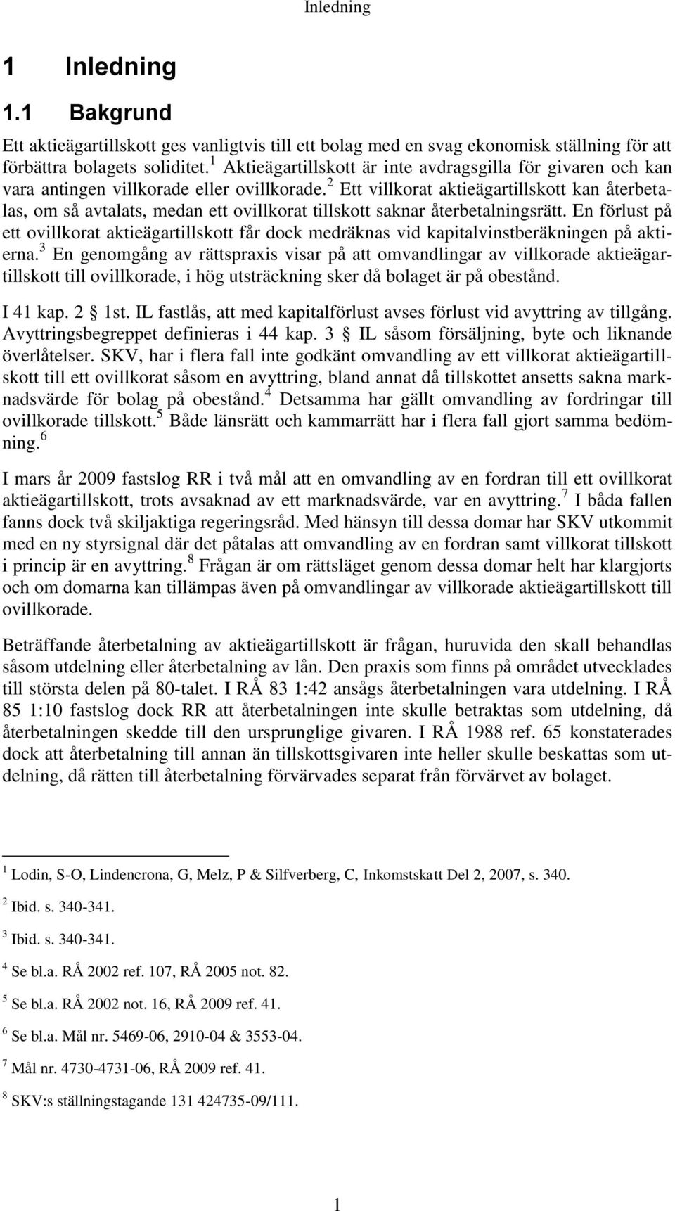 2 Ett villkorat aktieägartillskott kan återbetalas, om så avtalats, medan ett ovillkorat tillskott saknar återbetalningsrätt.