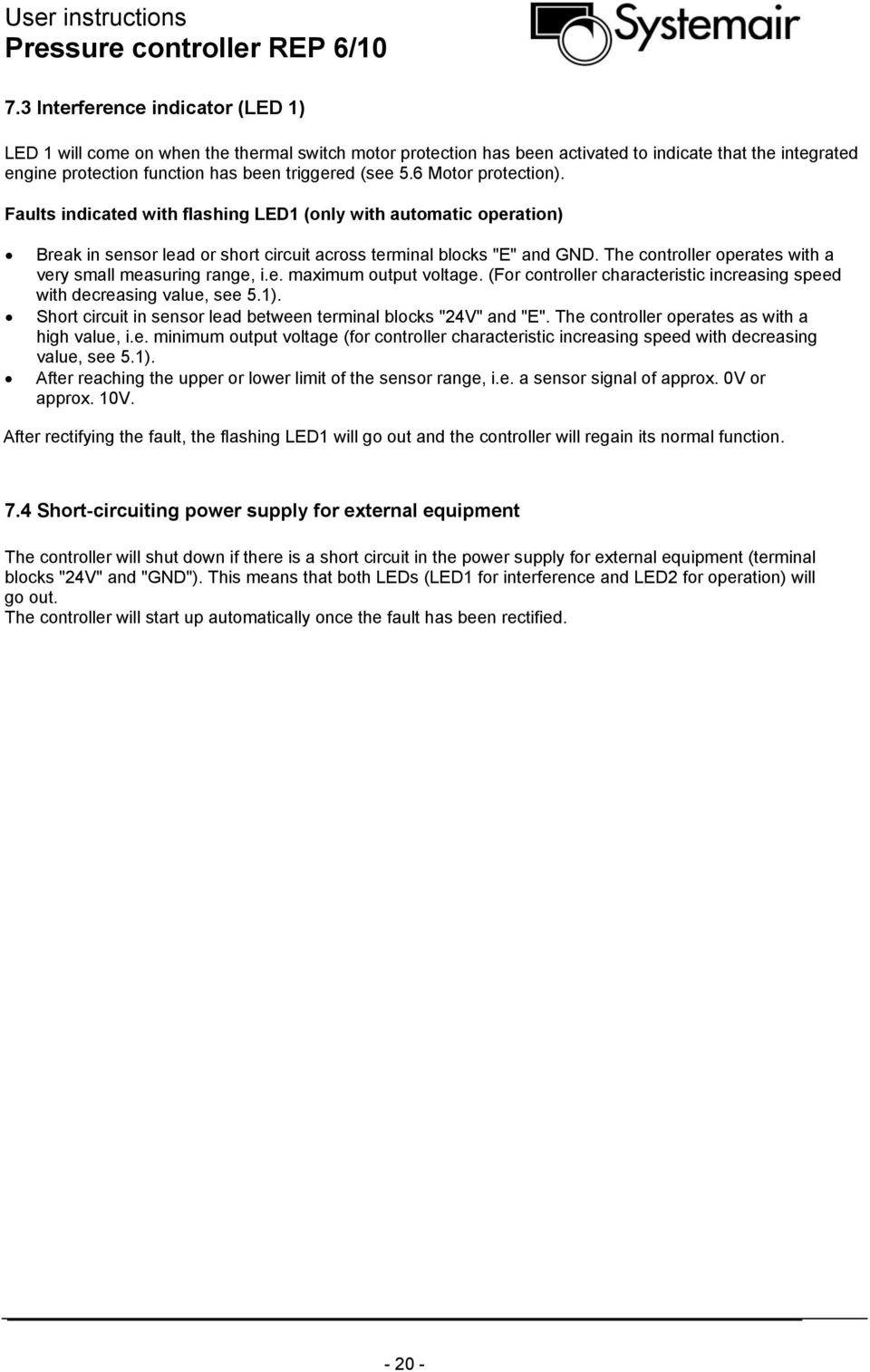 6 Motor protection). Faults indicated with flashing LED1 (only with automatic operation) Break in sensor lead or short circuit across terminal blocks "E" and GND.