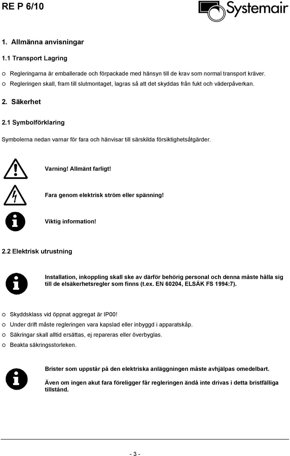 1 Symbolförklaring Symbolerna nedan varnar för fara och hänvisar till särskilda försiktighetsåtgärder. Varning! Allmänt farligt! Fara genom elektrisk ström eller spänning! Viktig information! 2.