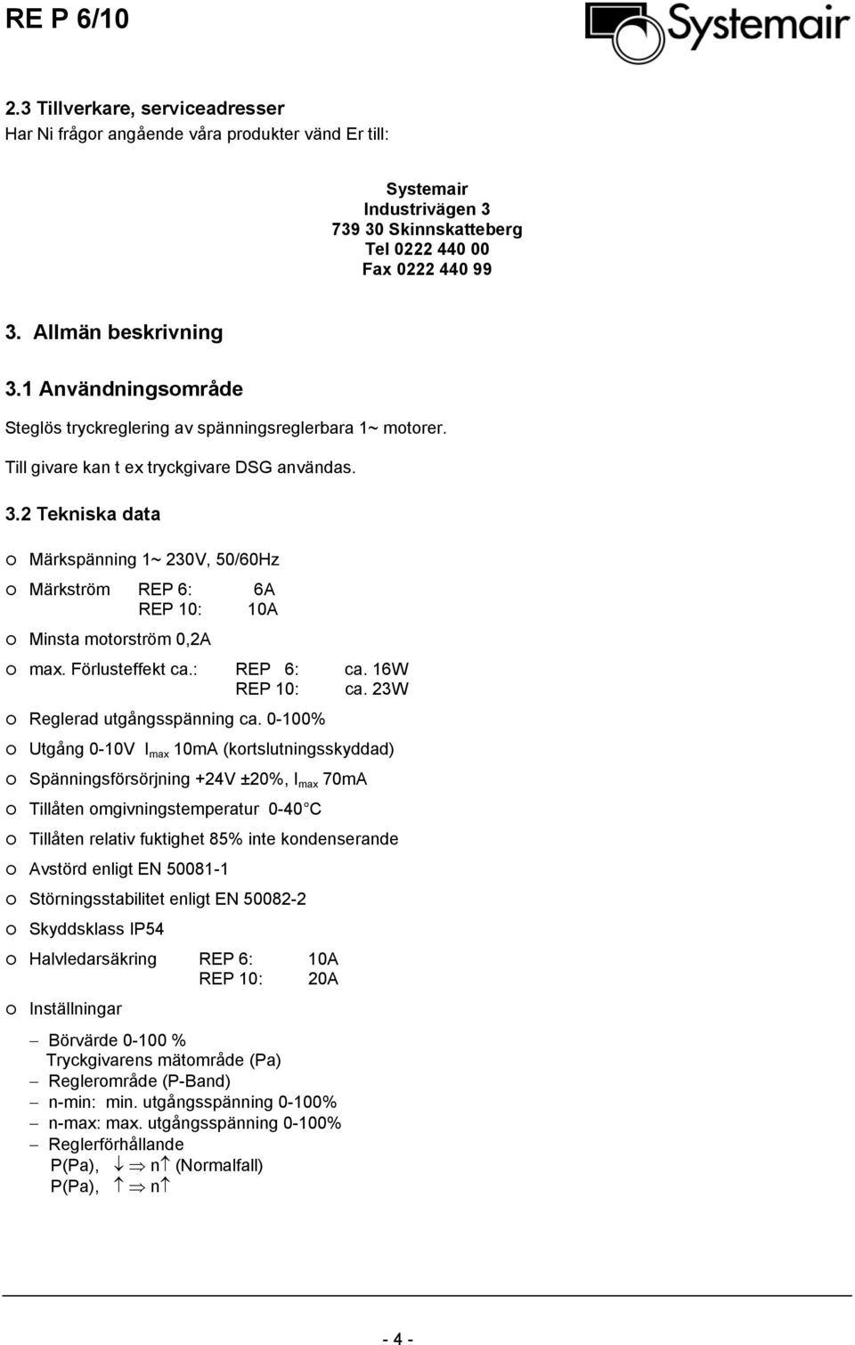 2 Tekniska data Märkspänning 1~ 230V, 50/60Hz Märkström REP 6: 6A REP 10: 10A Minsta motorström 0,2A max. Förlusteffekt ca.: REP 6: ca. 16W REP 10: ca. 23W Reglerad utgångsspänning ca.