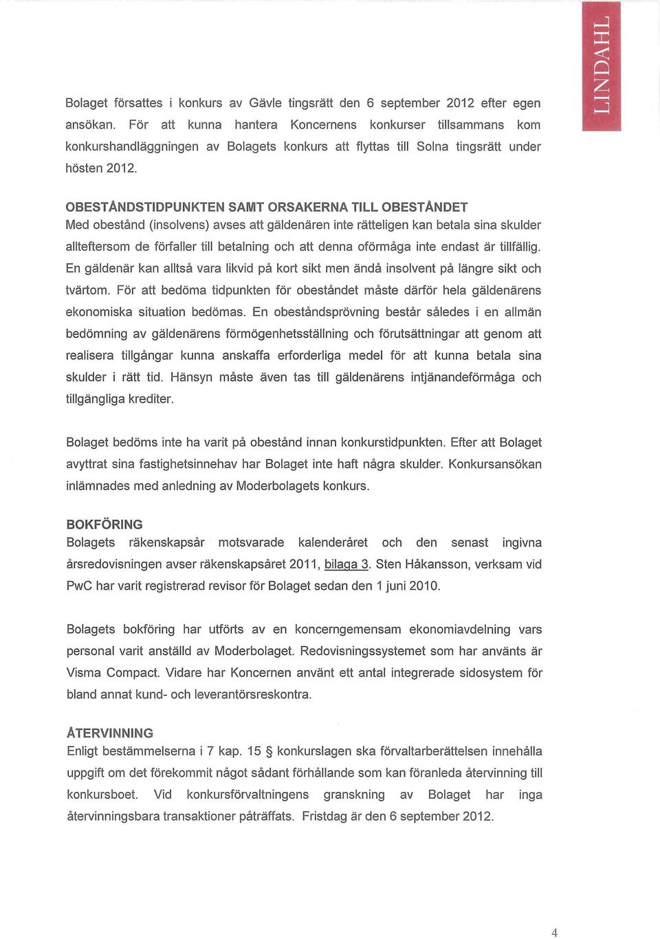 OBESTÅNDSTIDPUNKTEN SAMT ORSAKERNA TILL OBESTÅNDET Med obestånd (insolvens) avses att gäldenären inte rätteligen kan betala sina skulder allteftersom de förfaller till betalning och att denna