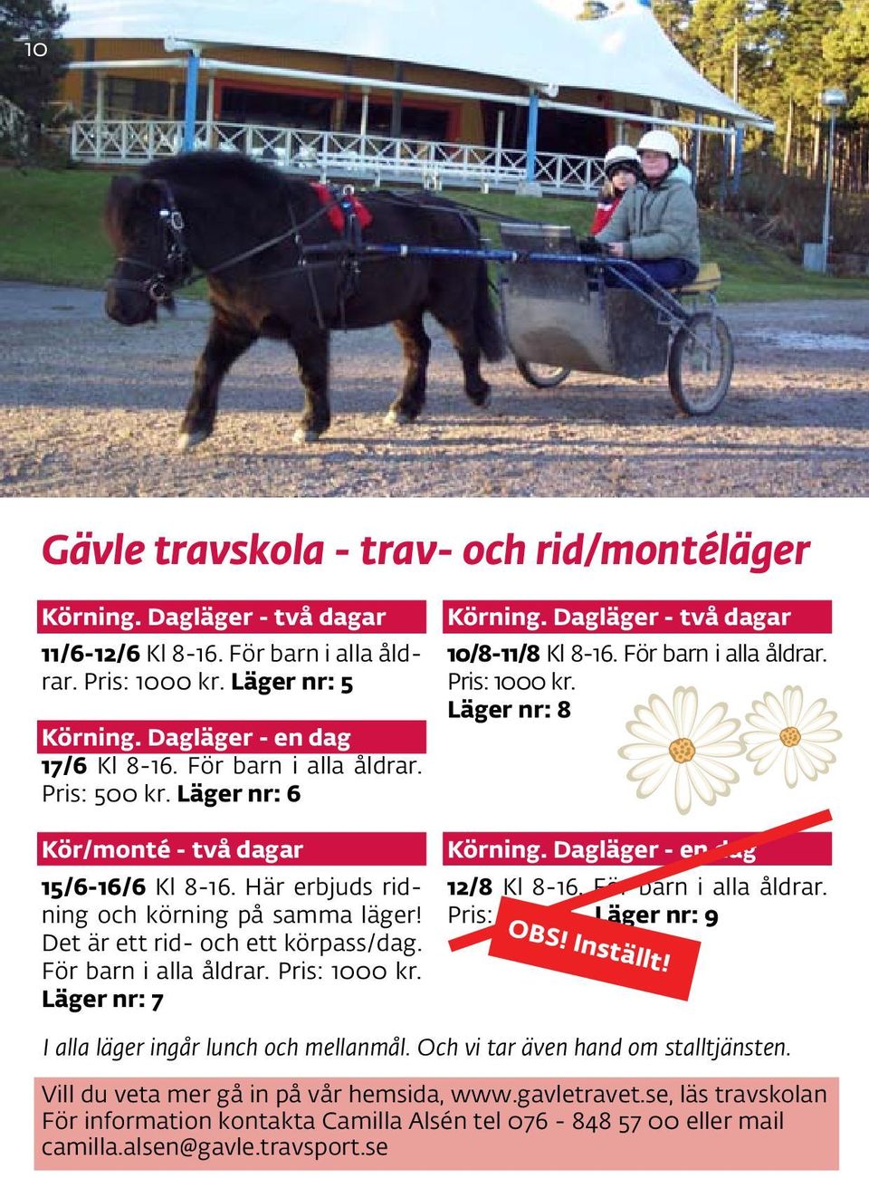 Pris: 1000 kr. Läger nr: 7 Körning. Dagläger - två dagar 10/8-11/8 Kl 8-16. För barn i alla åldrar. Pris: 1000 kr. Läger nr: 8 Körning. Dagläger - en dag 12/8 Kl 8-16. För barn i alla åldrar. Pris: 500 kr.