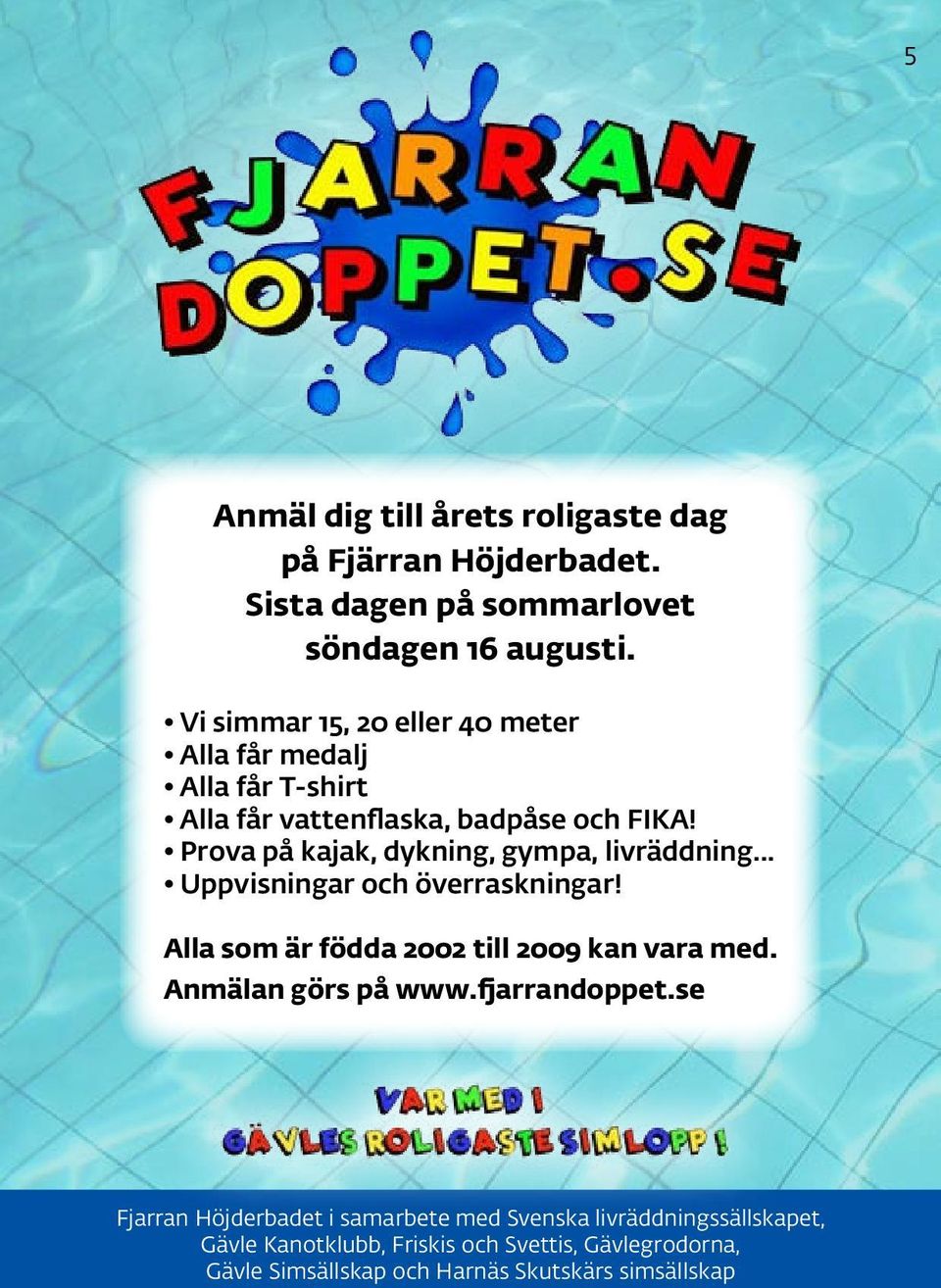Prova på kajak, dykning, gympa, livräddning... Uppvisningar och överraskningar! Alla som är födda 2002 till 2009 kan vara med.