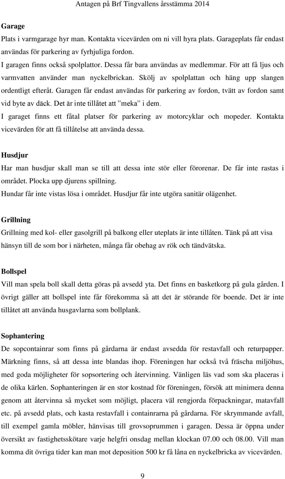 Garagen får endast användas för parkering av fordon, tvätt av fordon samt vid byte av däck. Det är inte tillåtet att meka i dem.