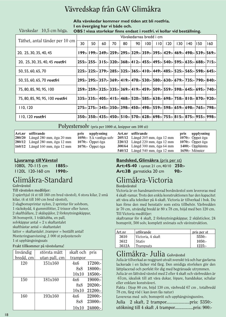 Vävskedarnas bredd i cm Täthet, antal tänder per 10 cm 30 50 60 70 80 90 100 110 120 130 140 150 160 20, 25, 30, 35, 40, 45 199:- 199:- 249:- 259:- 295:- 329:- 359:- 395:- 429:- 469:- 498:- 539:-