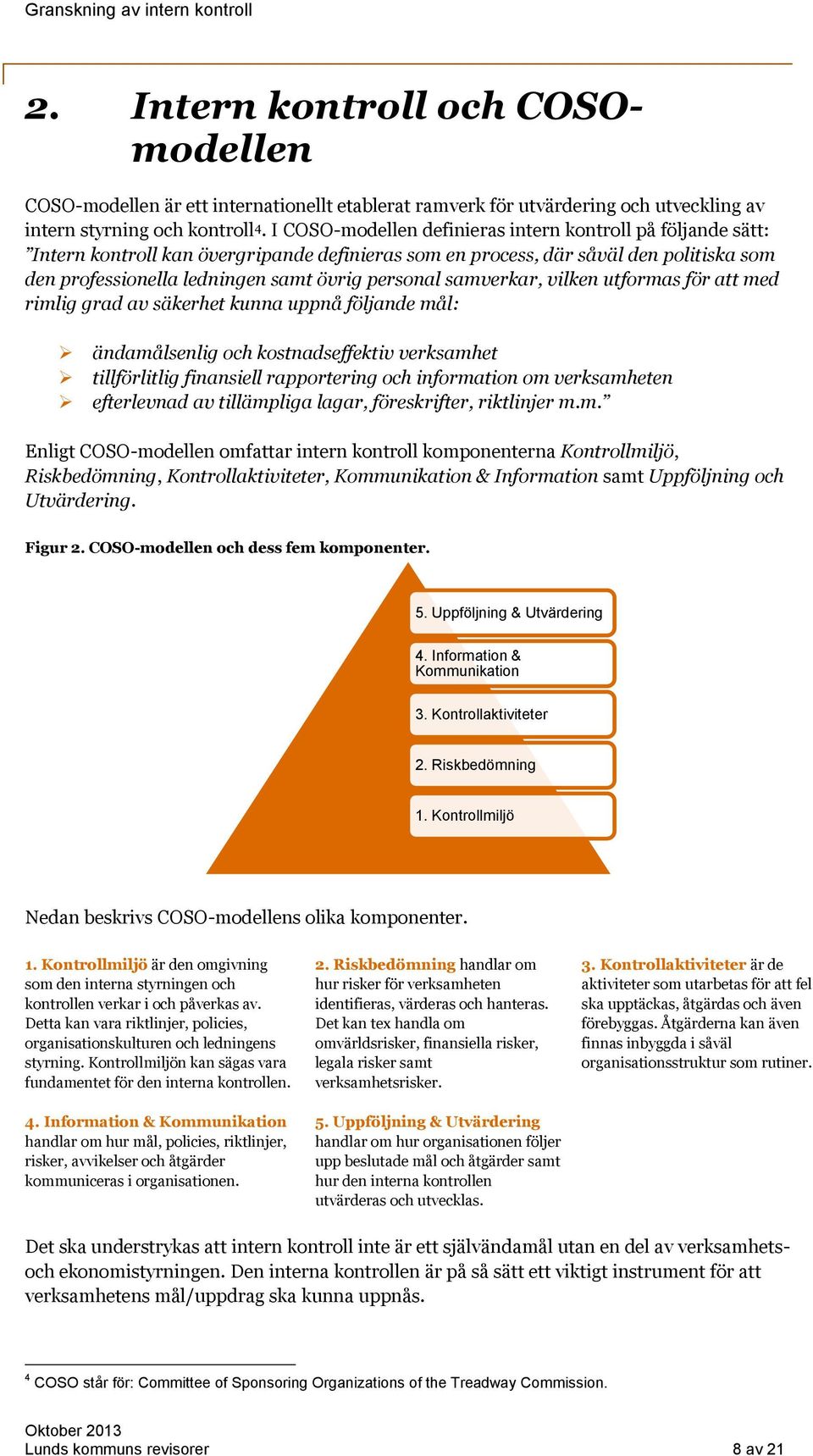 samverkar, vilken utformas för att med rimlig grad av säkerhet kunna uppnå följande mål: ändamålsenlig och kostnadseffektiv verksamhet tillförlitlig finansiell rapportering och information om