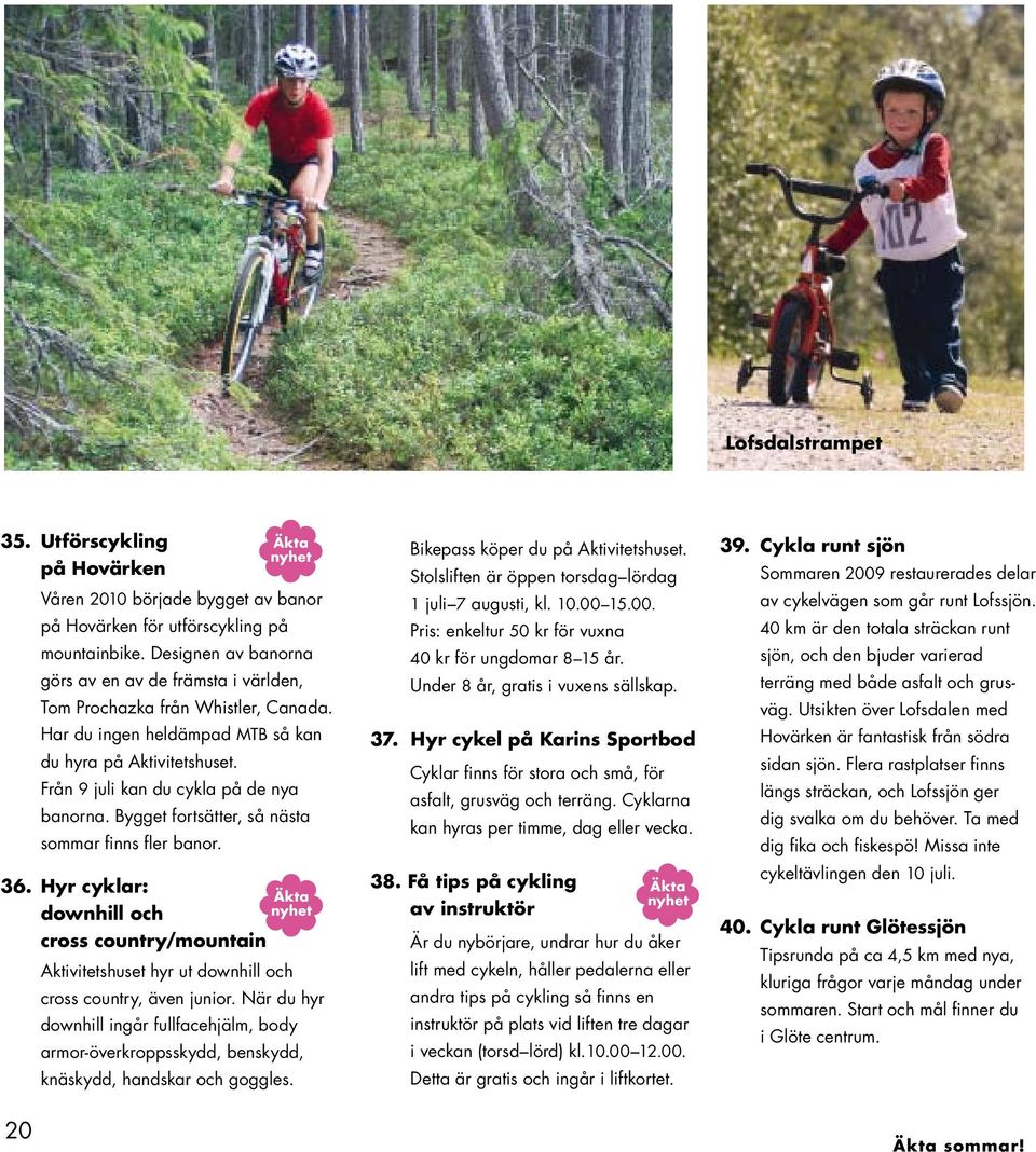 Bygget fortsätter, så nästa sommar finns fler banor. 36. Hyr cyklar: Äkta downhill och nyhet cross country/mountain Aktivitetshuset hyr ut downhill och cross country, även junior.