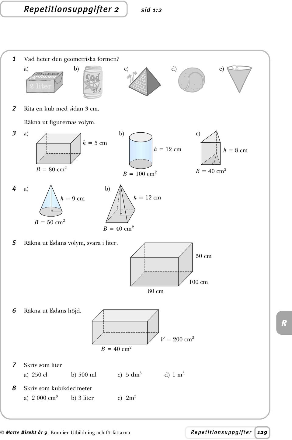 a) b) c) h = 5 cm h = 12 cm h = 8 cm B = 80 cm 2 4 a) b) h = 9 cm B = 100 cm 2 h = 12 cm B = 40 cm 2 B = 50 cm 2 B = 40 cm