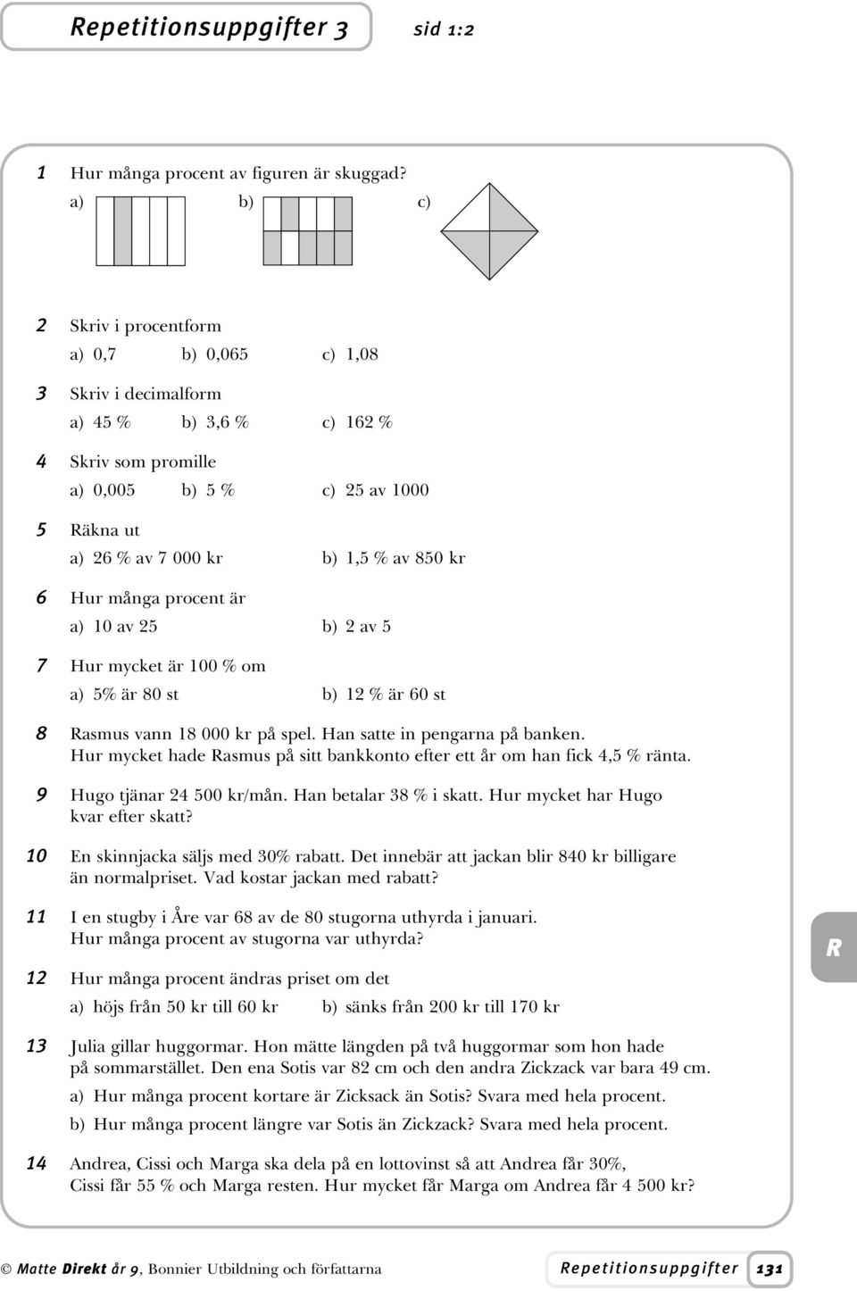 6 Hur många procent är a) 10 av 25 b) 2 av 5 7 Hur mcket är 100 % om a) 5% är 80 st b) 12 % är 60 st 8 asmus vann 18 000 kr på spel. Han satte in pengarna på banken.