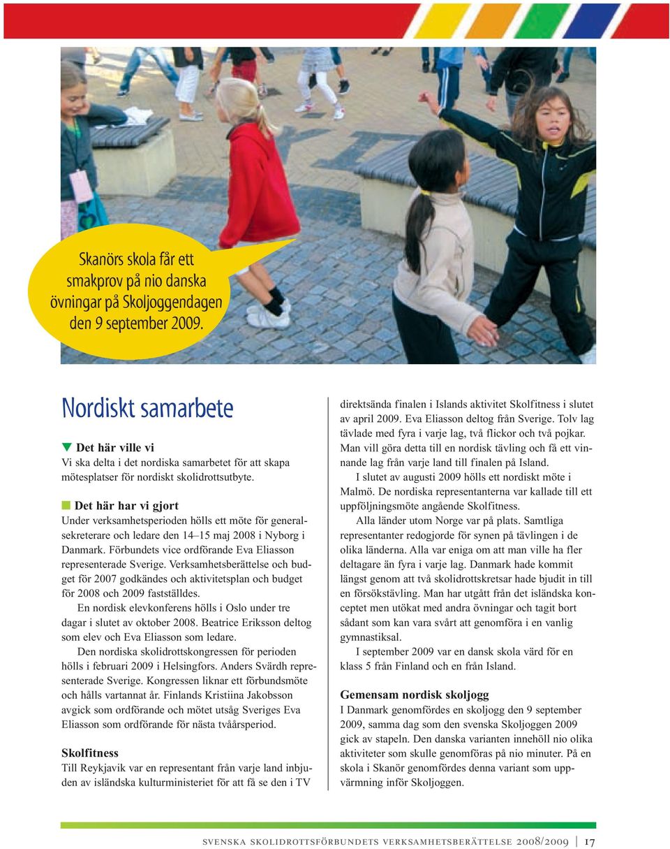 Det här har vi gjort Under verksamhetsperioden hölls ett möte för generalsekreterare och ledare den 14 15 maj 2008 i Nyborg i Danmark. Förbundets vice ordförande Eva Eliasson representerade Sverige.