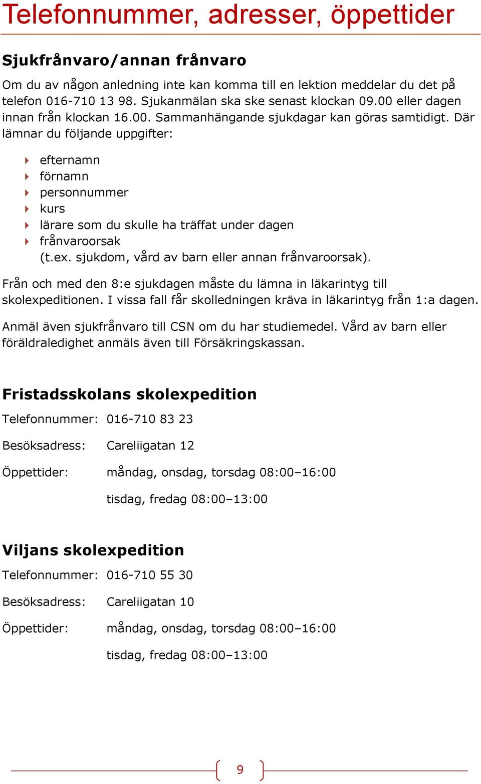 Där lämnar du följande uppgifter: efternamn förnamn personnummer kurs lärare som du skulle ha träffat under dagen frånvaroorsak (t.ex. sjukdom, vård av barn eller annan frånvaroorsak).