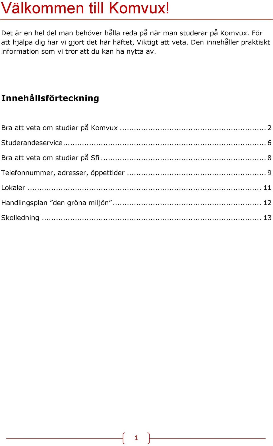 Den innehåller praktiskt information som vi tror att du kan ha nytta av.