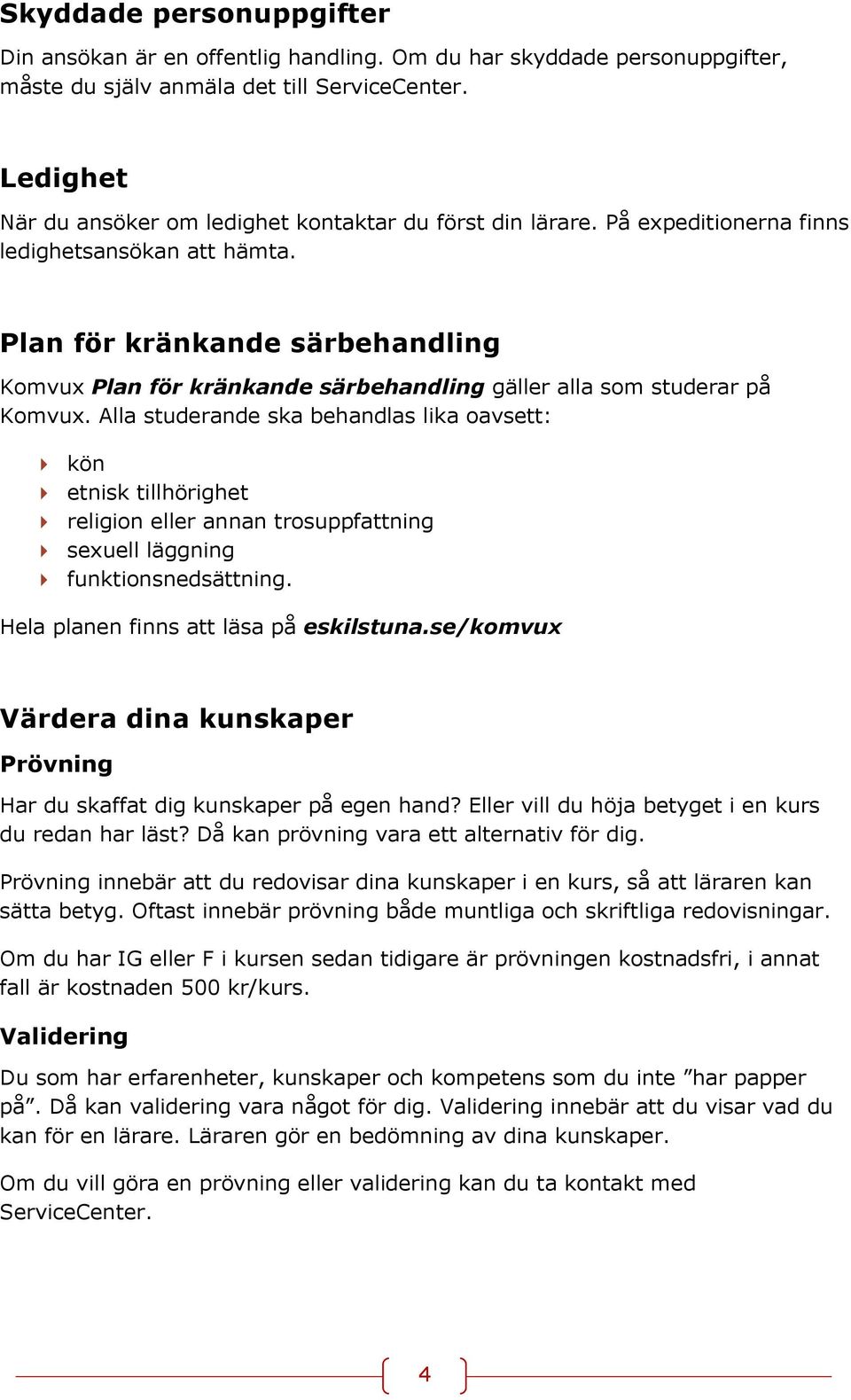 Plan för kränkande särbehandling Komvux Plan för kränkande särbehandling gäller alla som studerar på Komvux.