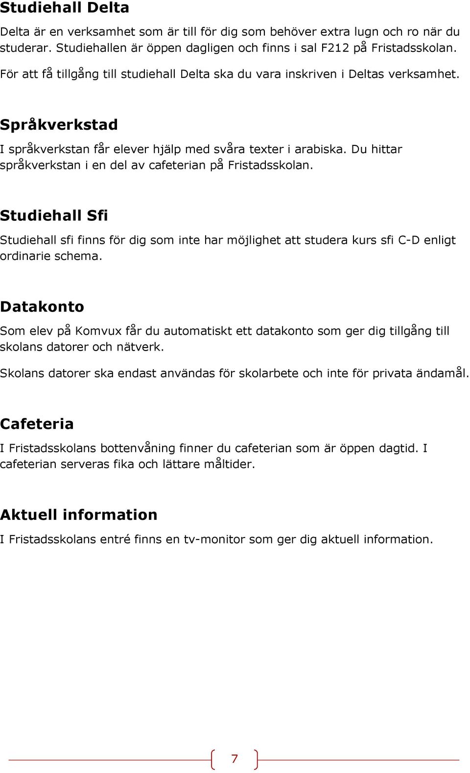 Du hittar språkverkstan i en del av cafeterian på Fristadsskolan. Studiehall Sfi Studiehall sfi finns för dig som inte har möjlighet att studera kurs sfi C-D enligt ordinarie schema.