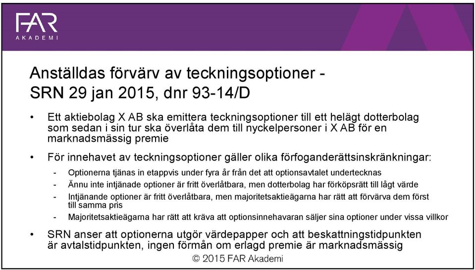 optionsavtalet undertecknas - Ännu inte intjänade optioner är fritt överlåtbara, men dotterbolag har förköpsrätt till lågt värde - Intjänande optioner är fritt överlåtbara, men majoritetsaktieägarna