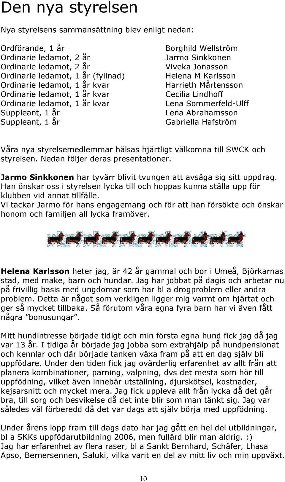 Lena Sommerfeld-Ulff Lena Abrahamsson Gabriella Hafström Våra nya styrelsemedlemmar hälsas hjärtligt välkomna till SWCK och styrelsen. Nedan följer deras presentationer.