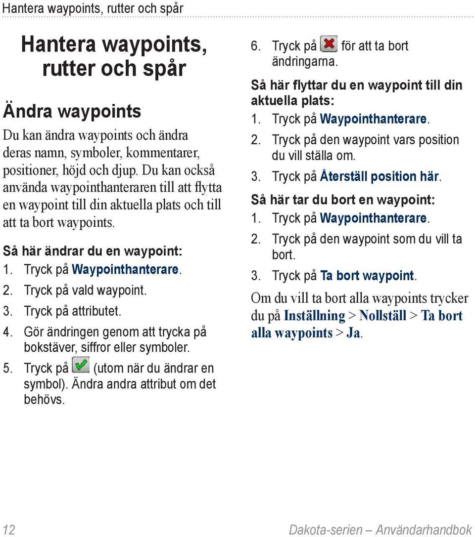 Tryck på vald waypoint. 3. Tryck på attributet. 4. Gör ändringen genom att trycka på bokstäver, siffror eller symboler. 5. Tryck på (utom när du ändrar en symbol). Ändra andra attribut om det behövs.