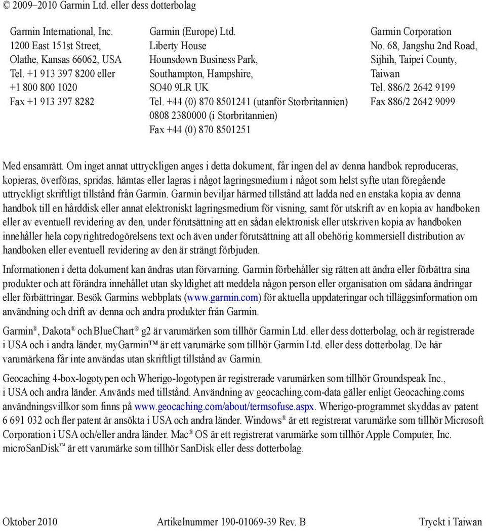 +44 (0) 870 8501241 (utanför Storbritannien) 0808 2380000 (i Storbritannien) Fax +44 (0) 870 8501251 Garmin Corporation No. 68, Jangshu 2nd Road, Sijhih, Taipei County, Taiwan Tel.