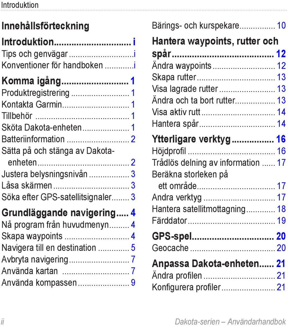 .. 3 Grundläggande navigering... 4 Nå program från huvudmenyn... 4 Skapa waypoints... 4 Navigera till en destination... 5 Avbryta navigering... 7 Använda kartan... 7 Använda kompassen.