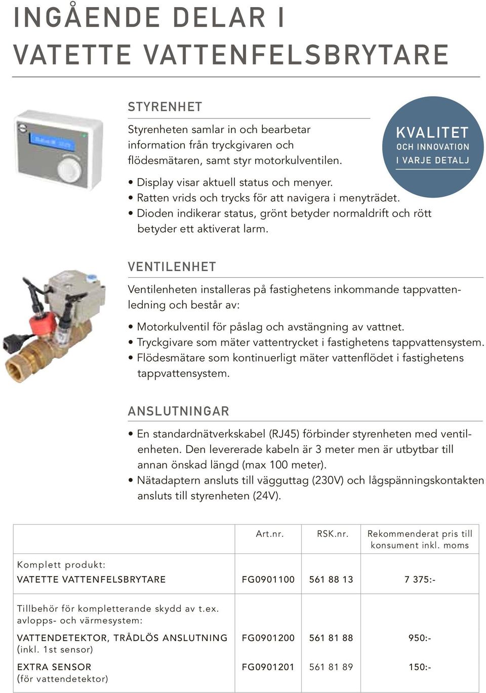 Dioden indikerar status, grönt betyder normaldrift och rött betyder ett aktiverat larm.