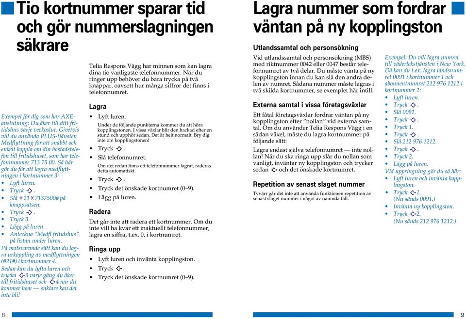 Så här gör du för att lagra medflyttningen i kortnummer : Lyft luren. Slå # på knappsatsen. Tryck. Lägg på luren. Anteckna Medfl fritidshus på listan under luren.