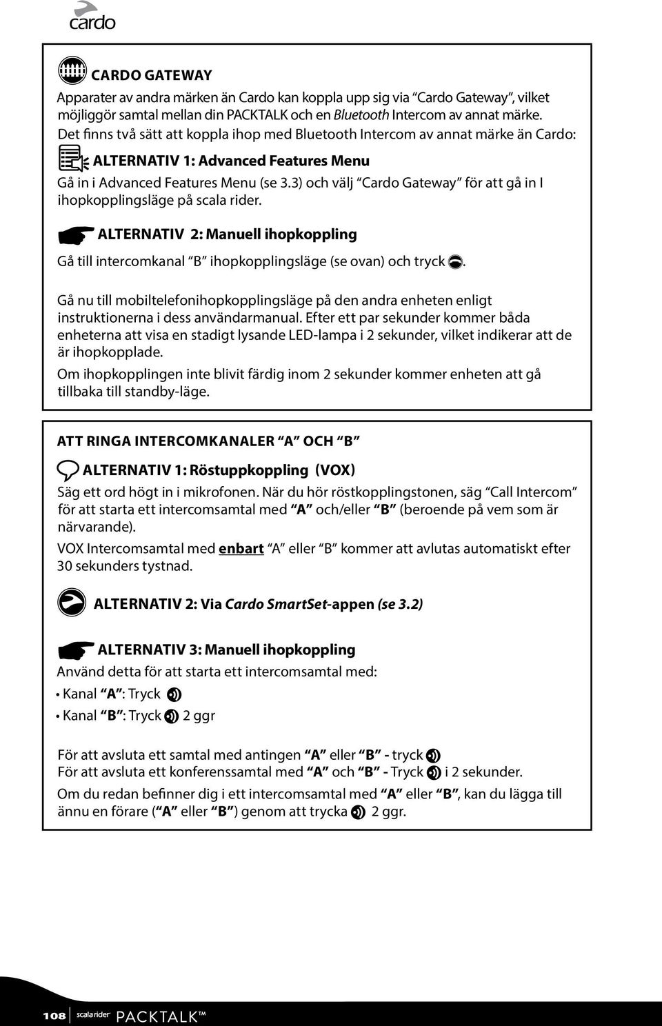 3) och välj Cardo Gateway för att gå in I ihopkopplingsläge på scala rider. ALTERNATIV 2: Manuell ihopkoppling Gå till intercomkanal B ihopkopplingsläge (se ovan) och tryck p.