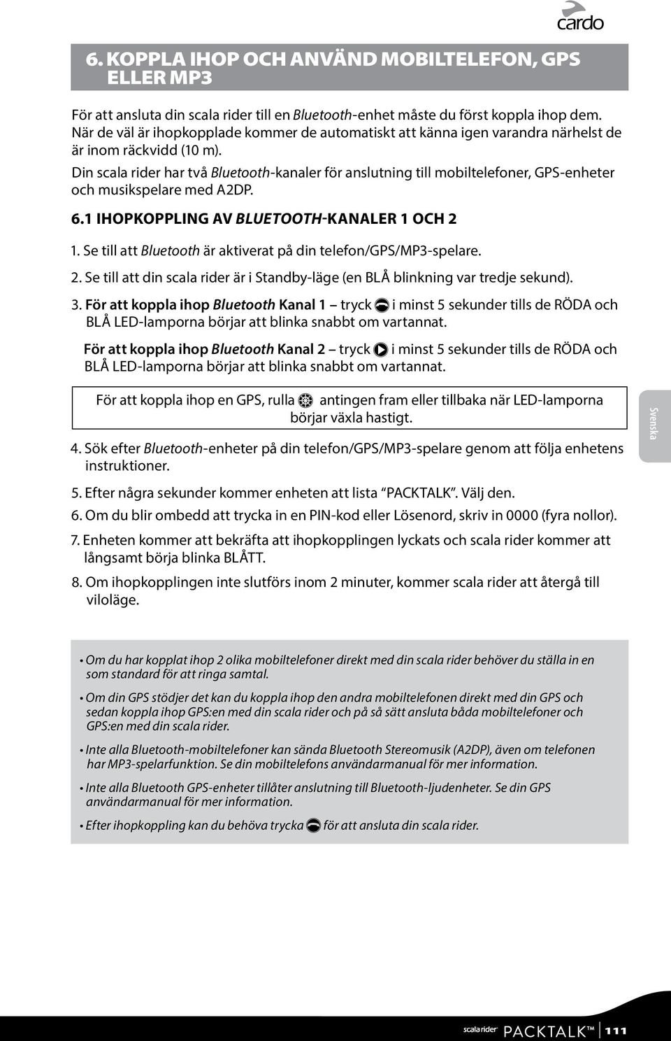 Din scala rider har två Bluetooth-kanaler för anslutning till mobiltelefoner, GPS-enheter och musikspelare med A2DP. 6.1 IHOPKOPPLING AV BLUETOOTH-KANALER 1 OCH 2 1.