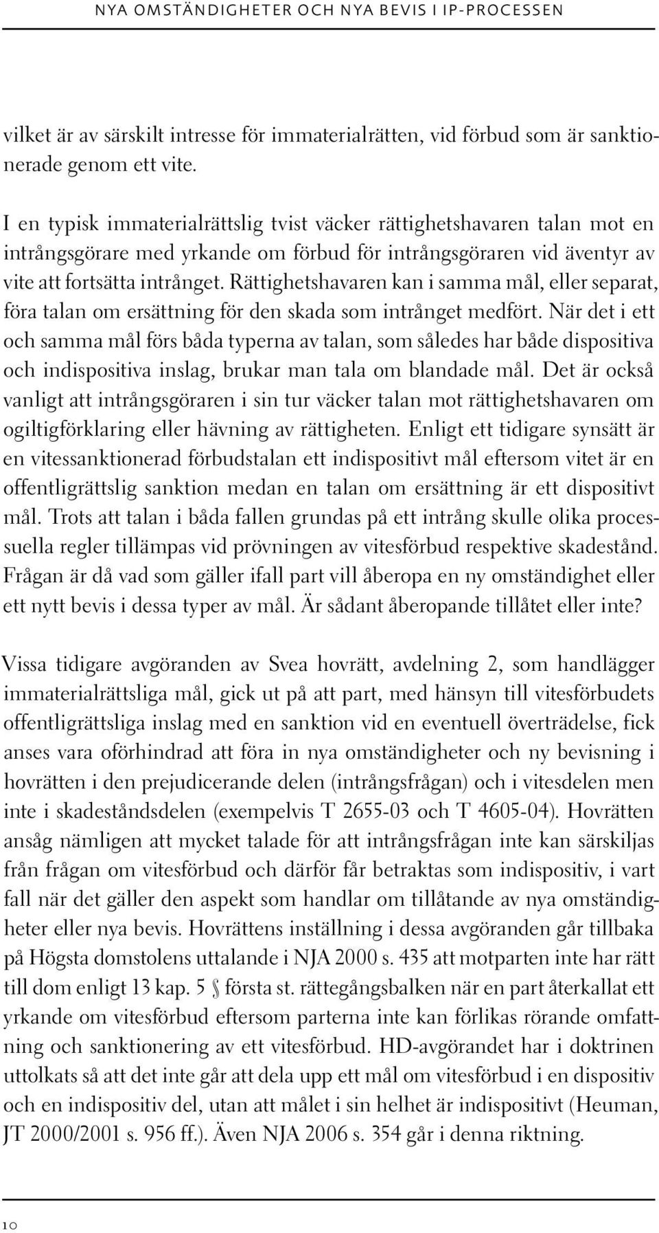 Rättighetshavaren kan i samma mål, eller separat, föra talan om ersättning för den skada som intrånget medfört.