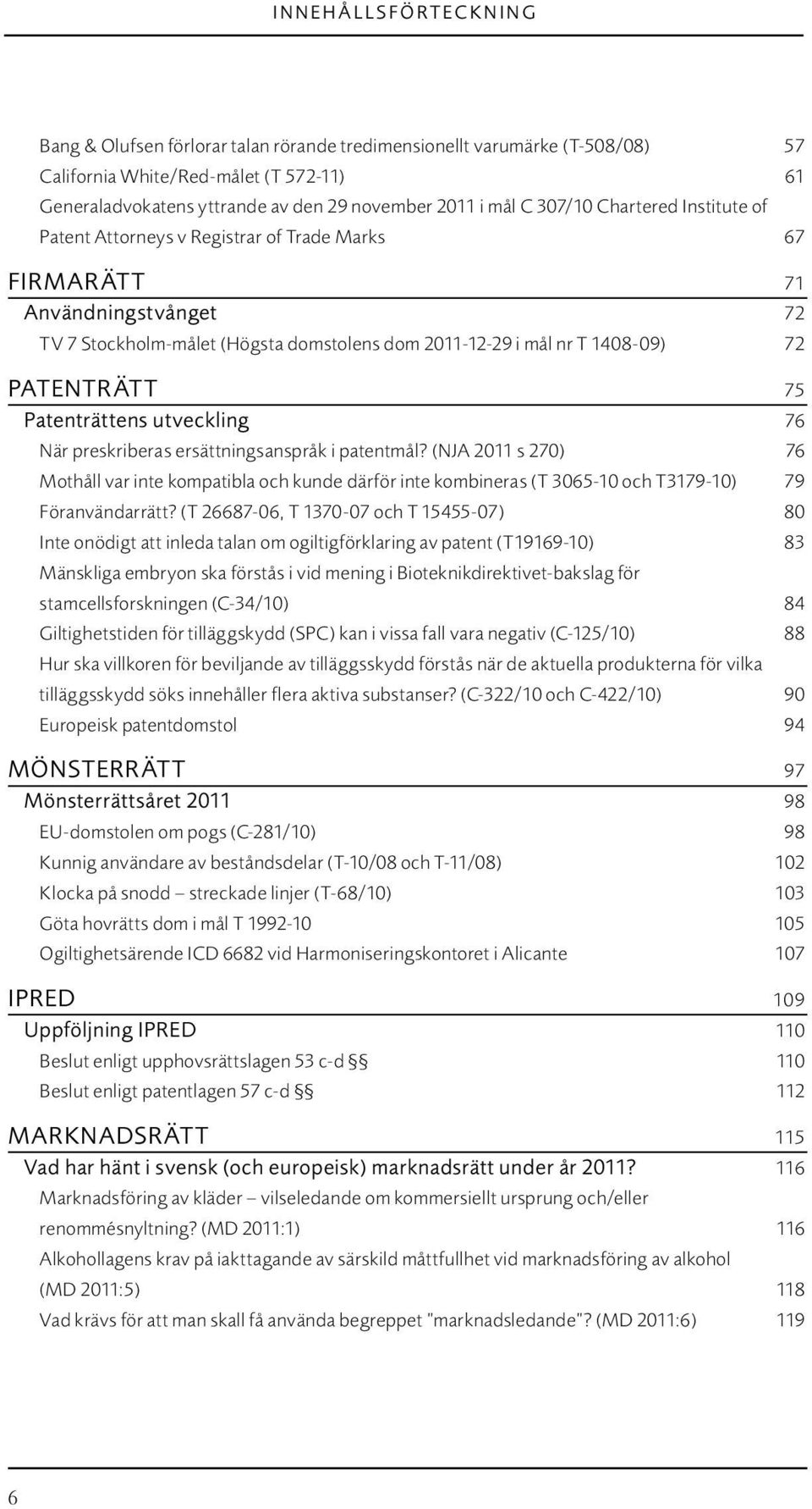 PatentRÄTT 75 Patenträttens utveckling 76 När preskriberas ersättningsanspråk i patentmål?