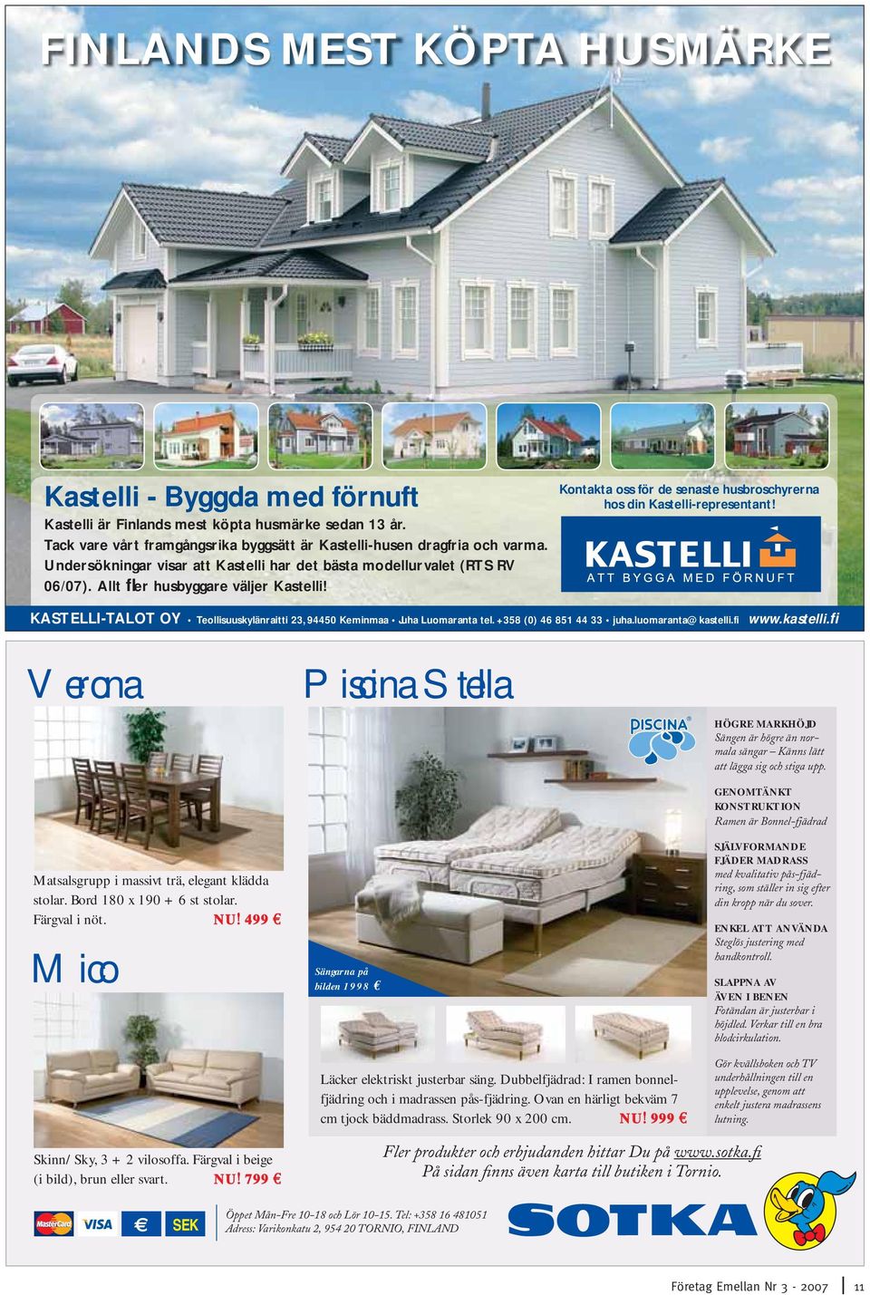 KASTELLI-TALOT OY Teollisuuskylänraitti 23, 94450 Keminmaa Juha Luomaranta tel. +358 (0) 46 851 44 33 juha.luomaranta@kastelli.fi www.kastelli.fi Verona Matsalsgrupp i massivt trä, elegant klädda stolar.