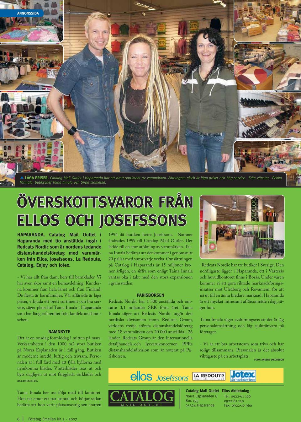 Catalog Mail Outlet i Haparanda med tio anställda ingår i Redcats Nordic som är nordens ledande distanshandelsföretag med varumärken från Ellos, Josefssons, La Redoute, Catalog, Enjoy och Jotex.