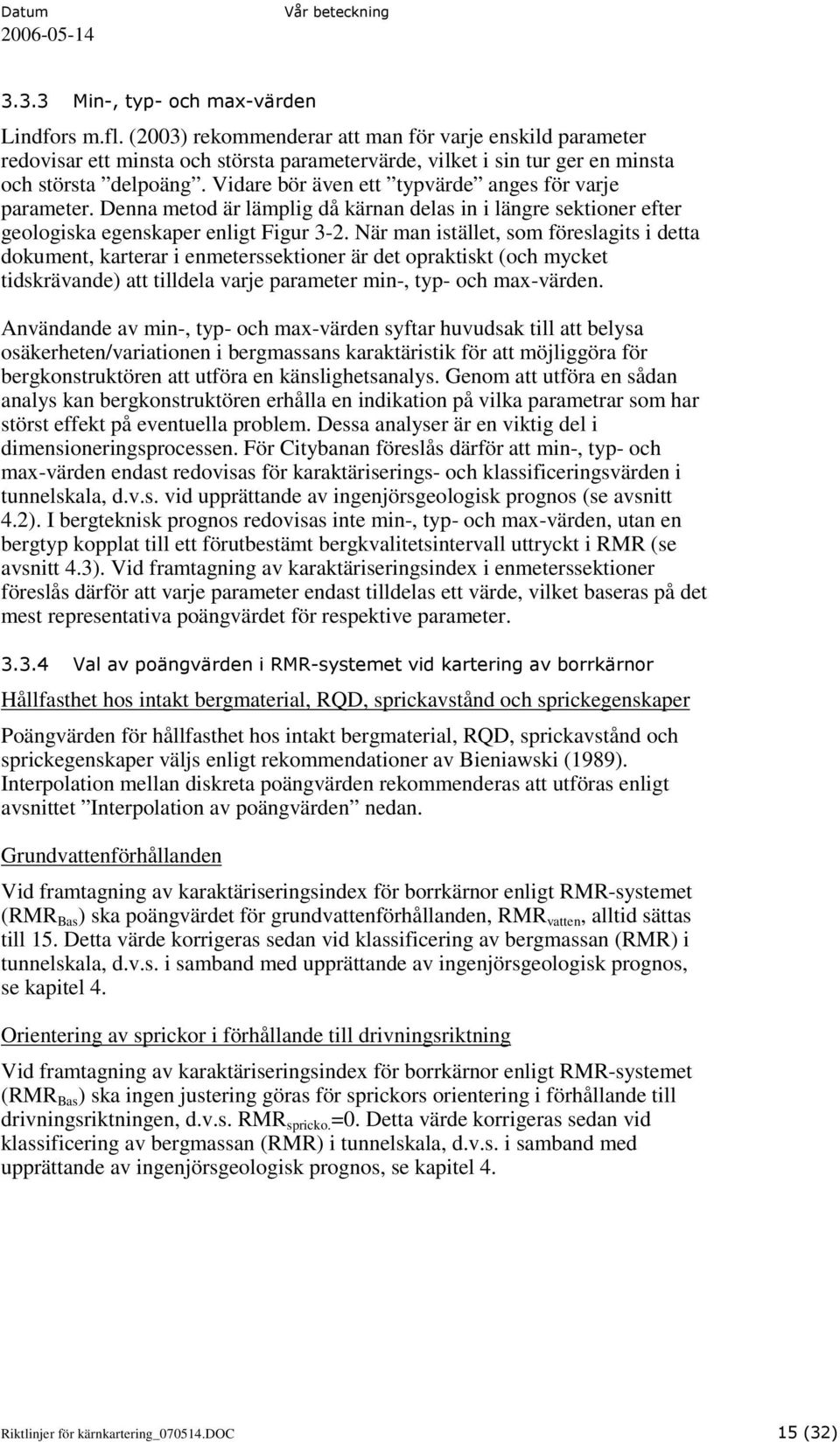 Vidare bör även ett typvärde anges för varje parameter. Denna metod är lämplig då kärnan delas in i längre sektioner efter geologiska egenskaper enligt Figur 3-2.