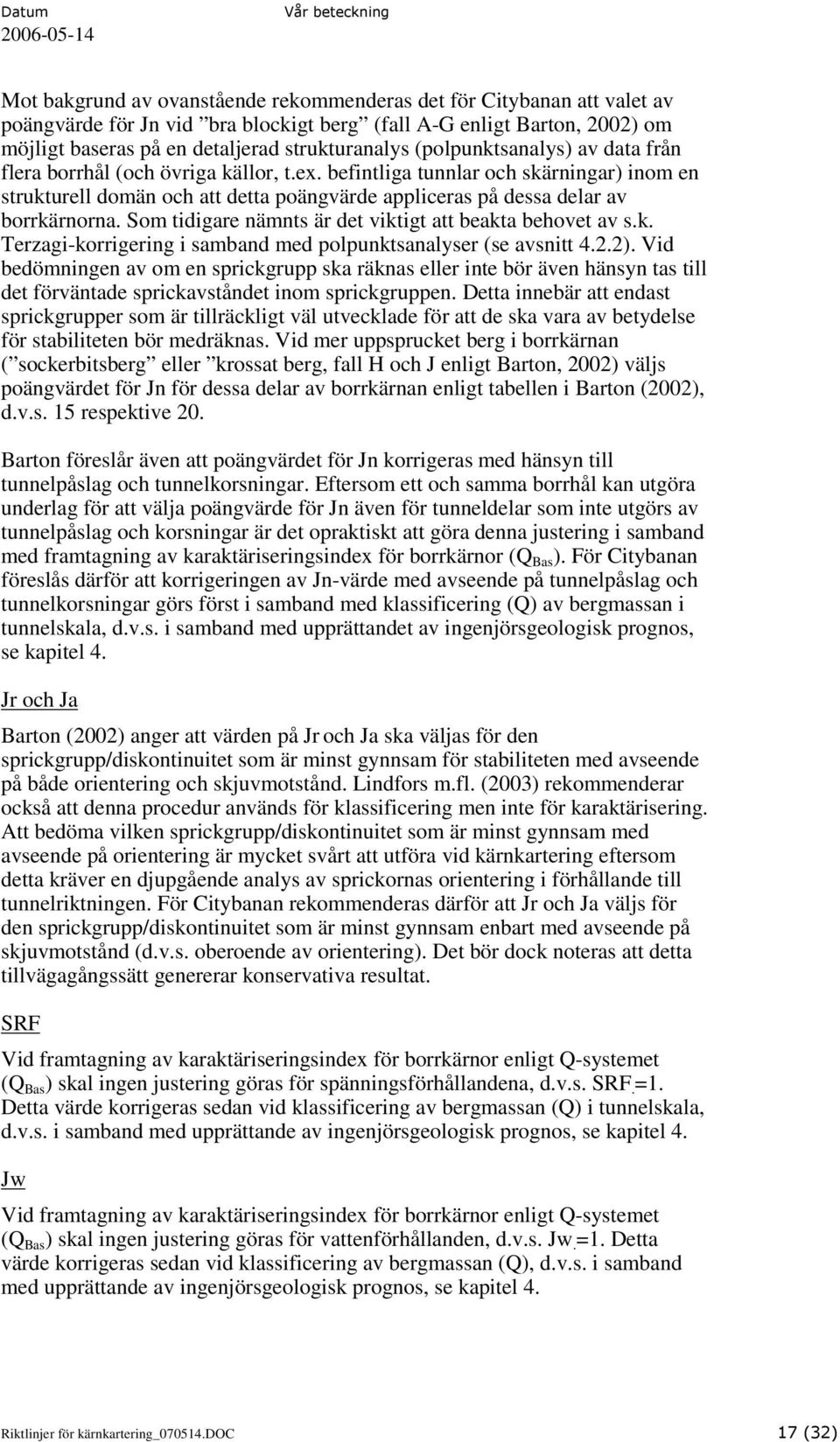 Som tidigare nämnts är det viktigt att beakta behovet av s.k. Terzagi-korrigering i samband med polpunktsanalyser (se avsnitt 4.2.2).