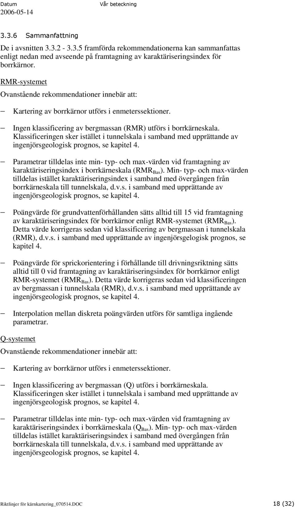 Klassificeringen sker istället i tunnelskala i samband med upprättande av ingenjörsgeologisk prognos, se kapitel 4.