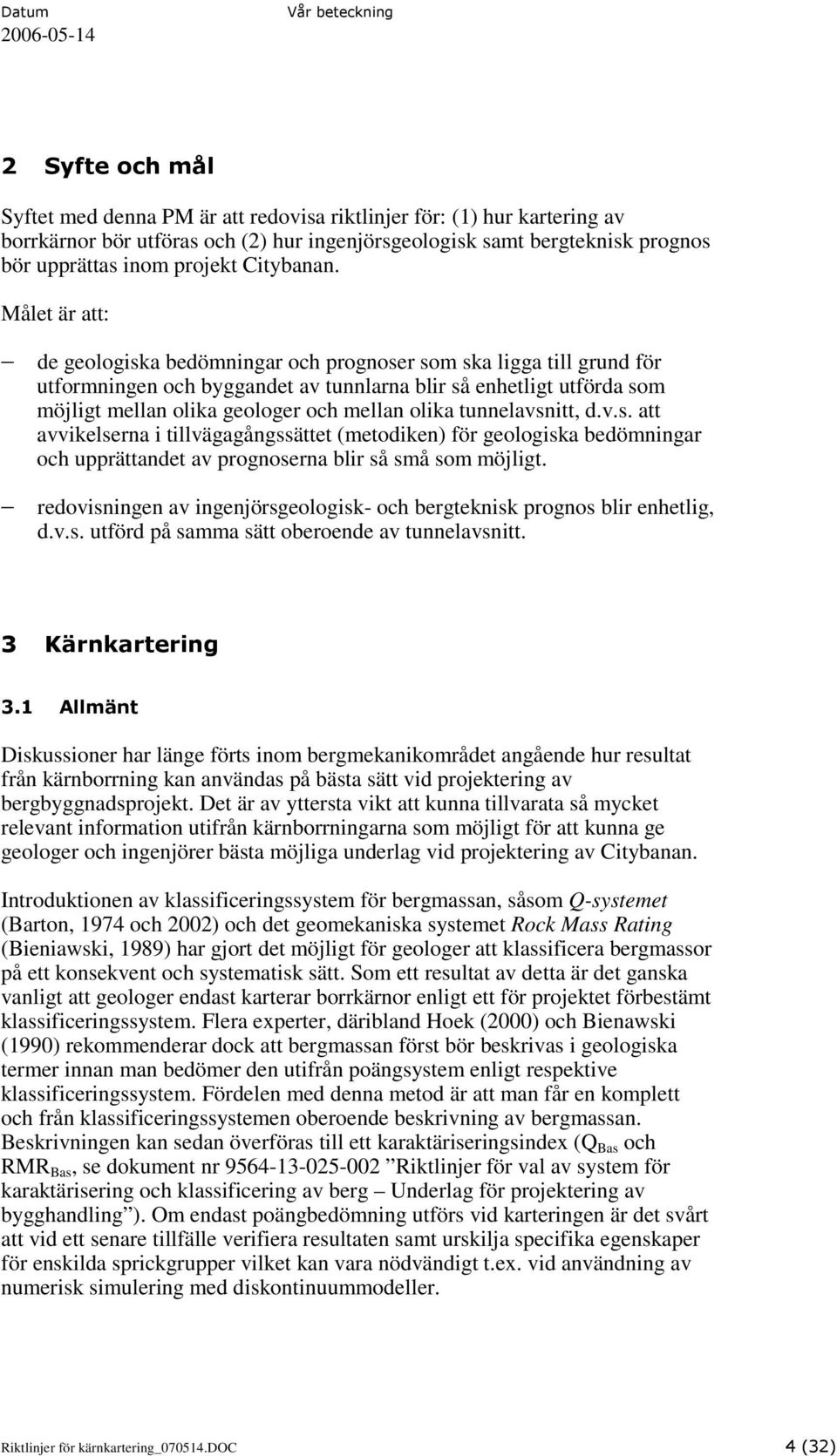 Målet är att: de geologiska bedömningar och prognoser som ska ligga till grund för utformningen och byggandet av tunnlarna blir så enhetligt utförda som möjligt mellan olika geologer och mellan olika