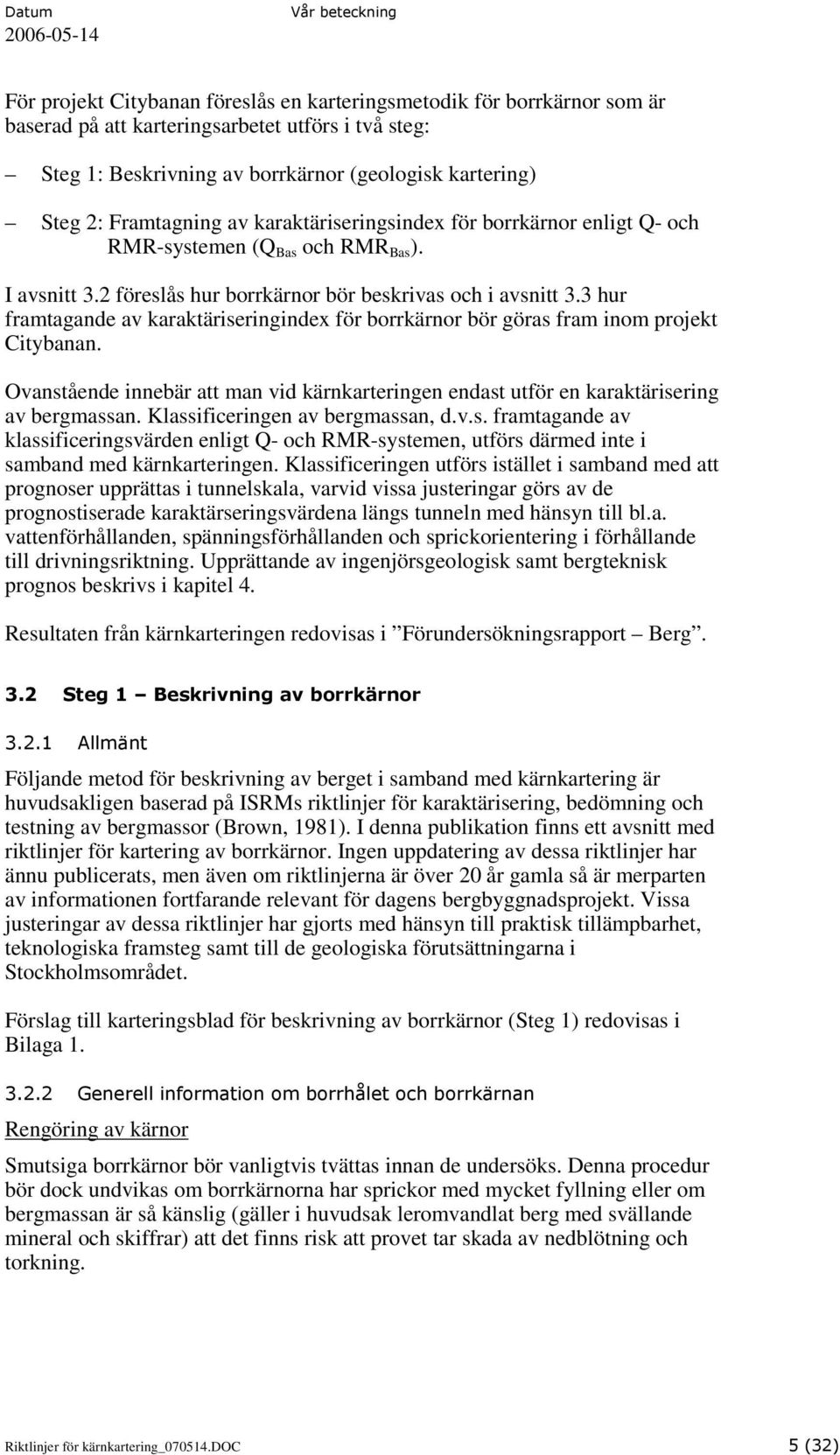 3 hur framtagande av karaktäriseringindex för borrkärnor bör göras fram inom projekt Citybanan. Ovanstående innebär att man vid kärnkarteringen endast utför en karaktärisering av bergmassan.