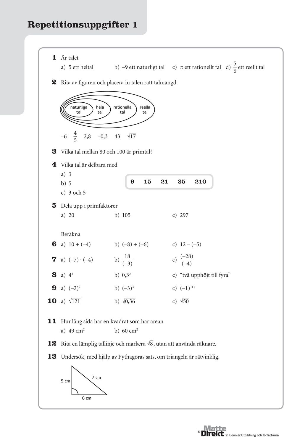 4 Vilka tal är delbara med a) 3 b) 5 c) 3 och 5 9 15 21 35 210 5 Dela upp i primfaktorer a) 20 b) 105 c) 297 Beräkna 6 a) 10 + ( 4) b) ( 8) + ( 6) c) 12 ( 5) 7 a) ( 7) ( 4) b) 18 c) ( 28) ( 3) ( 4) 8