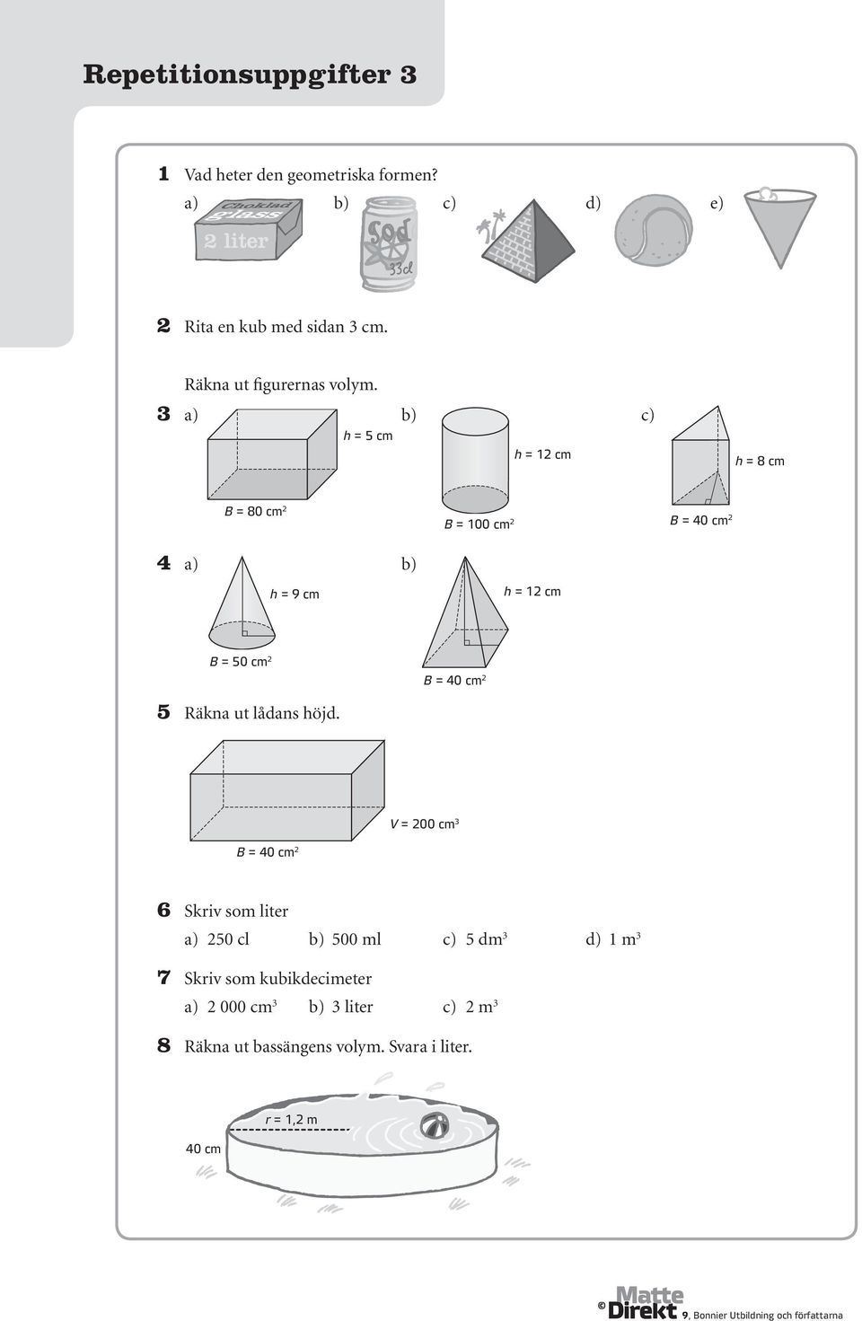 3 a) b) c) h = 5 cm h = 12 cm h = 8 cm B = 80 cm 2 4 a) b) h = 9 cm B = 100 cm 2 h = 12 cm B = 40 cm 2 B = 50 cm 2 5