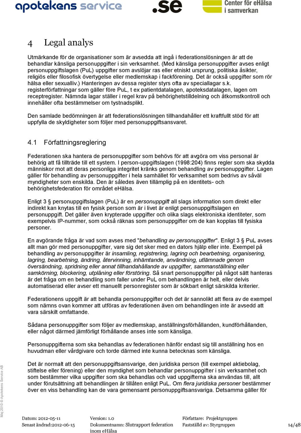 fackförening. Det är också uppgifter som rör hälsa eller sexualliv.) Hanteringen av dessa register styrs ofta av speciallagar s.k. registerförfattningar som gäller före PuL, t ex patientdatalagen, apoteksdatalagen, lagen om receptregister.