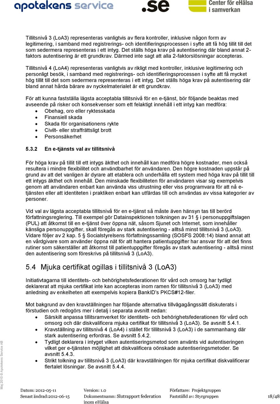 Tillitsnivå 4 (LoA4) representeras vanligtvis av rikligt med kontroller, inklusive legitimering och personligt besök, i samband med registrerings- och identifieringsprocessen i syfte att få mycket