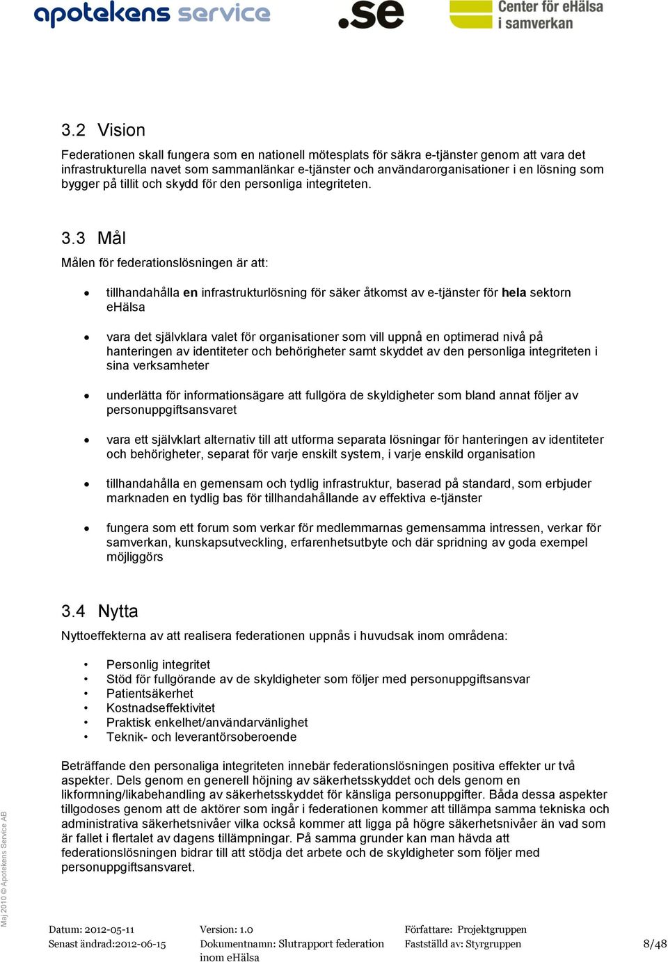 3 Mål Målen för federationslösningen är att: tillhandahålla en infrastrukturlösning för säker åtkomst av e-tjänster för hela sektorn ehälsa vara det självklara valet för organisationer som vill uppnå