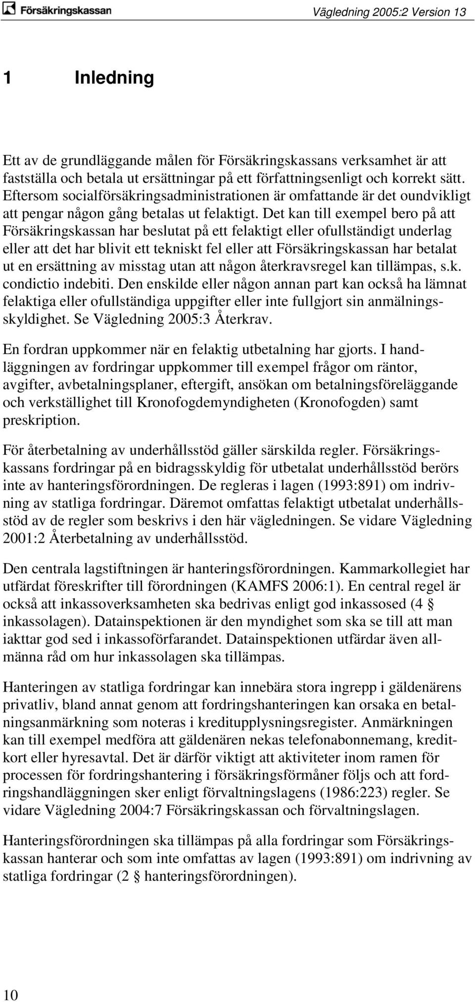 Det kan till exempel bero på att Försäkringskassan har beslutat på ett felaktigt eller ofullständigt underlag eller att det har blivit ett tekniskt fel eller att Försäkringskassan har betalat ut en