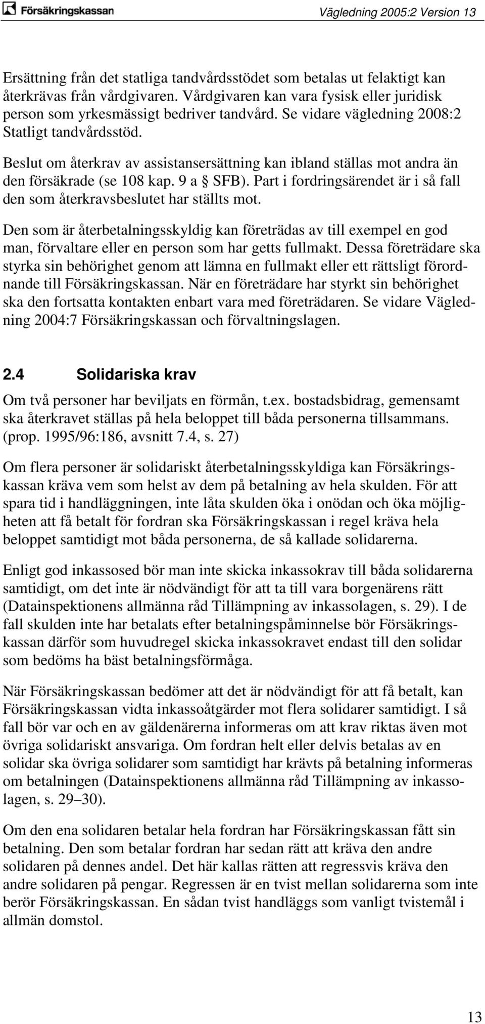 Part i fordringsärendet är i så fall den som återkravsbeslutet har ställts mot.